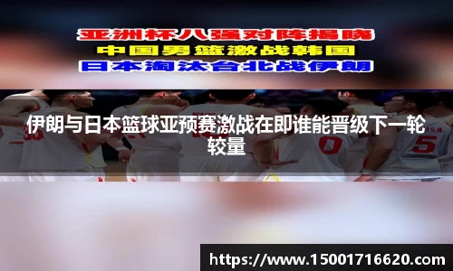 伊朗与日本篮球亚预赛激战在即谁能晋级下一轮较量